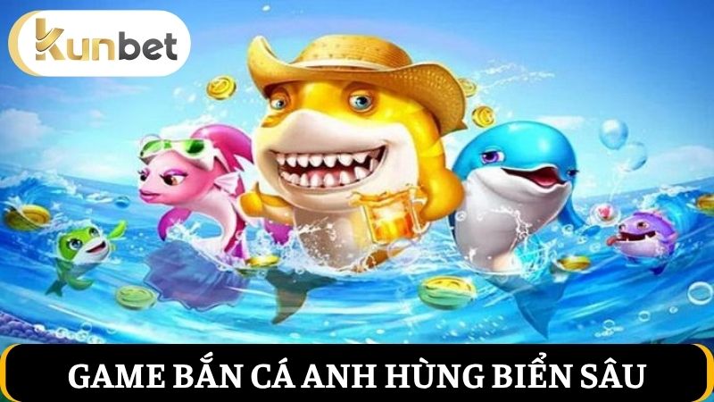 Anh Hùng Biển Sâu tại Jili Bắn cá