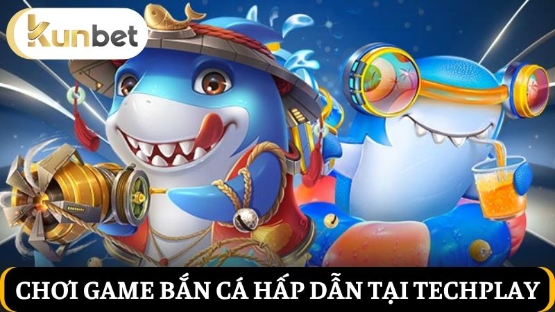 game bắn cá Kunbet tại sảnh Techplay