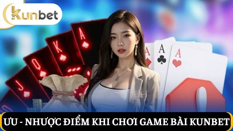ưu - nhược điểm Game bài Kunbet
