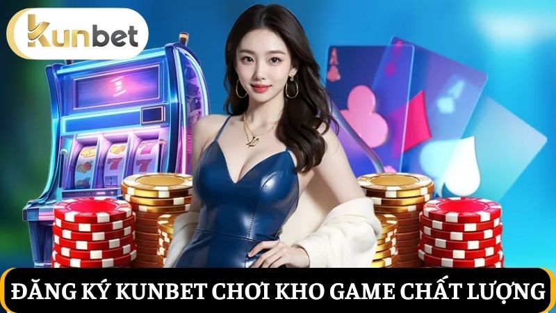 Đăng ký Kunbet tận hưởng kho game