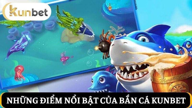 ưu điểm nổi bật của bắn cá Kunbet