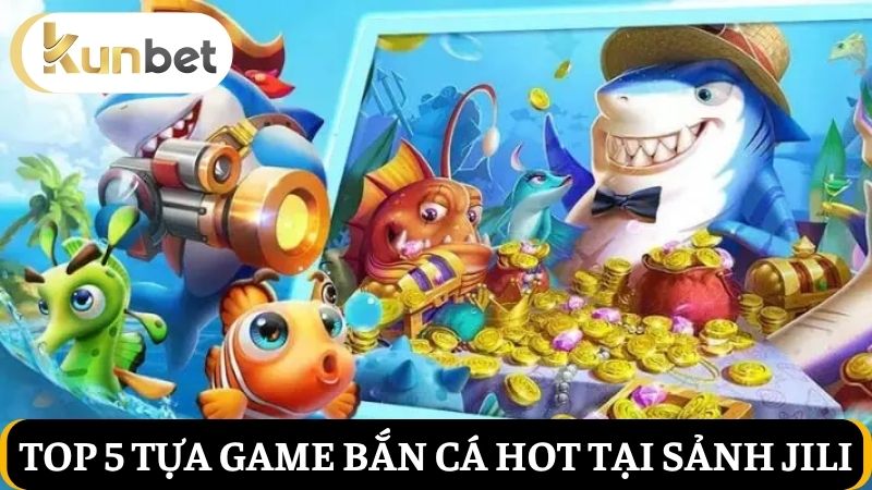 Top 5 tựa game Jili Bắn cá